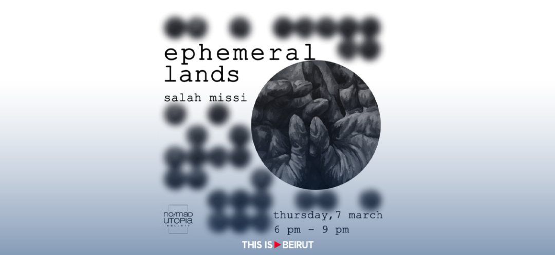 ‘Ephemeral Lands:’ Salah Missi’s Solo Exhibition