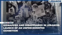 Kidnapped and Disappeared in Lebanon: Launch of an Unprecedented Exhibition