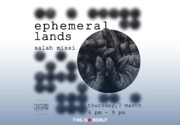 ‘Ephemeral Lands:’ Salah Missi’s Solo Exhibition