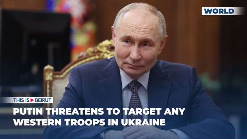 Putin Threatens to Target any Western Troops in Ukraine