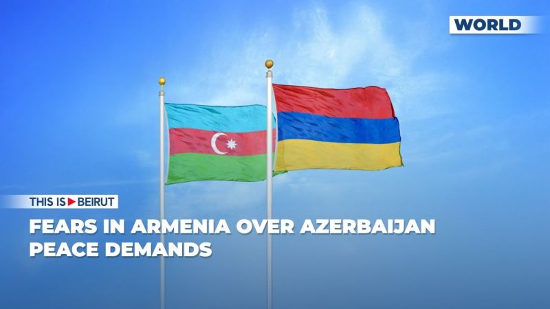 Fears in Armenia Over Azerbaijan Peace Demands