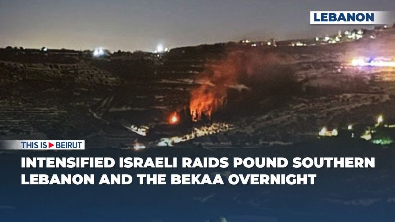 Intensified Israeli Raids Pound Southern Lebanon and the Bekaa Overnight