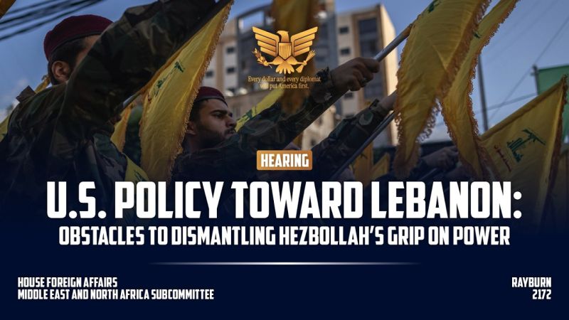 U.S. Policy Toward Lebanon: Obstacles to Dismantling Hezbollah’s Grip on Power