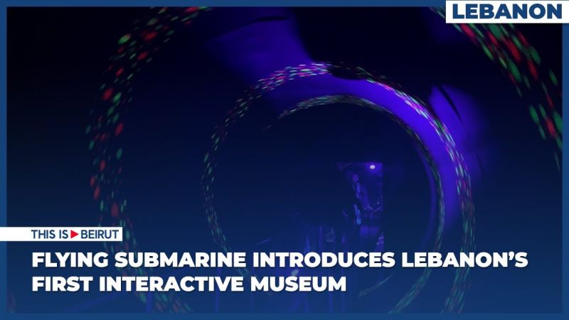 Flying Submarine Introduces Lebanon’s First Interactive Museum 