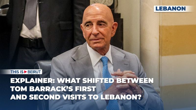 Explainer: What Shifted Between Tom Barrack’s First and Second Visits to Lebanon?