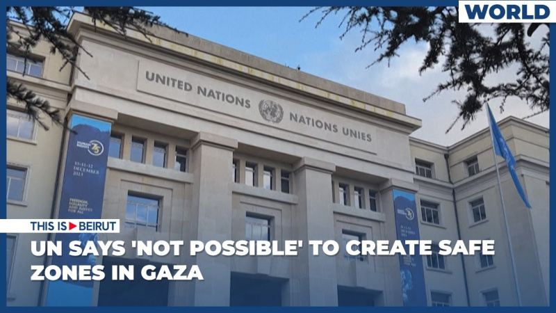 UN Says 'Not Possible' to Create Safe Zones in Gaza