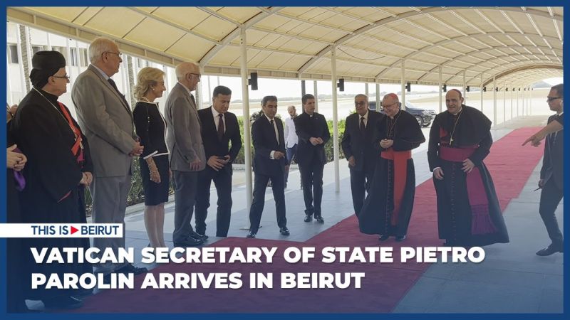 Vatican Secretary of State Pietro Parolin Arrives in Beirut